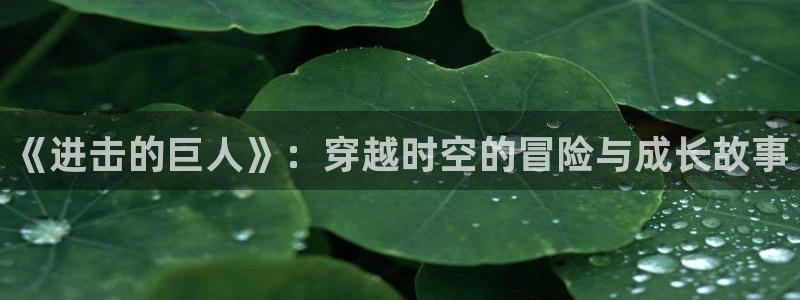 91动漫第一季：《进击的巨人》：穿越时空的冒险与成长故事